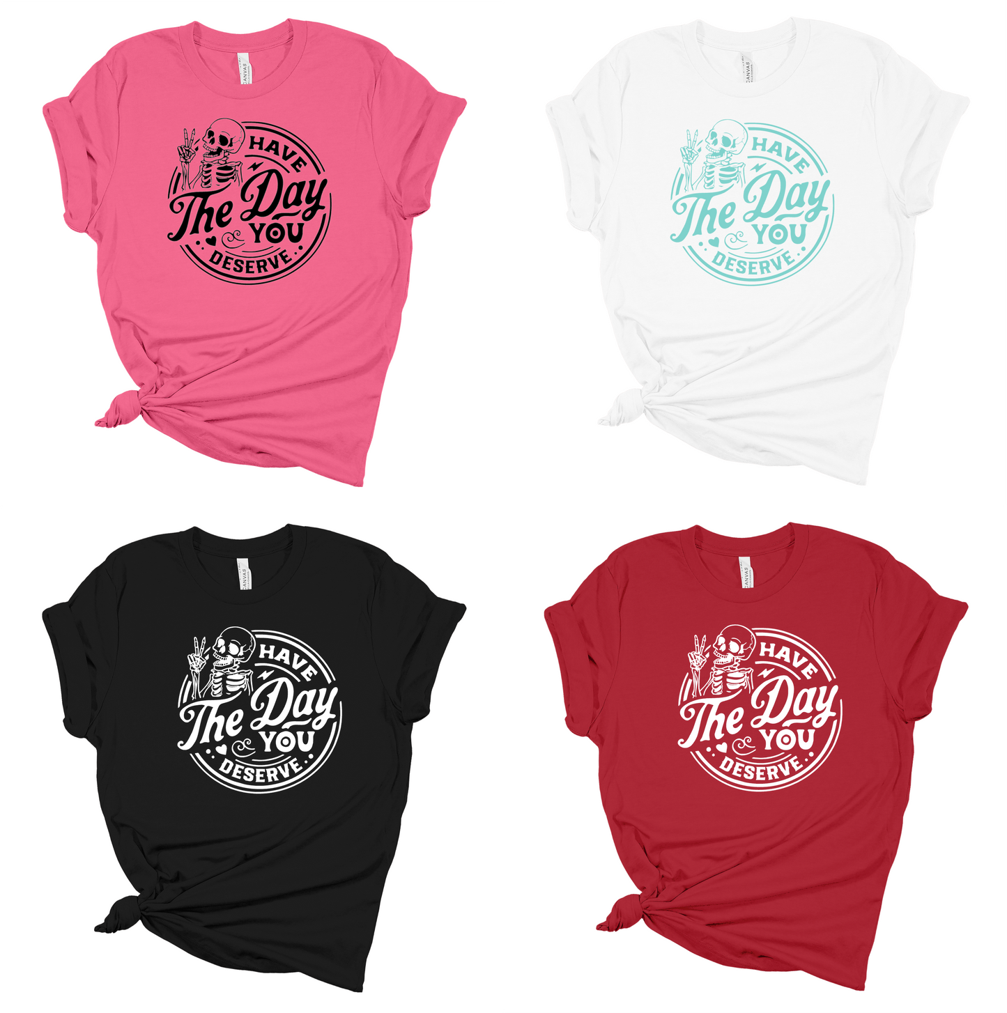 Have The Day You Deserve T-shirt